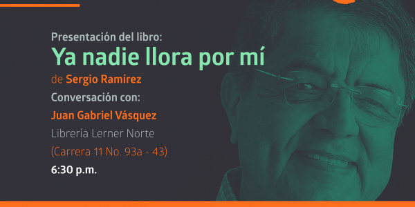 ogotá Contada 5. Presentación del libro Ya nadie llora por mi  de Sergio Ramirez. Conversación con Juan Gabriel Vásquez
