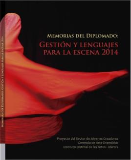 Memorias del Diplomado: Gestión y lenguajes para la escena 2014 Memorias del Diplomado: Gestión y lenguajes para la escena 2014